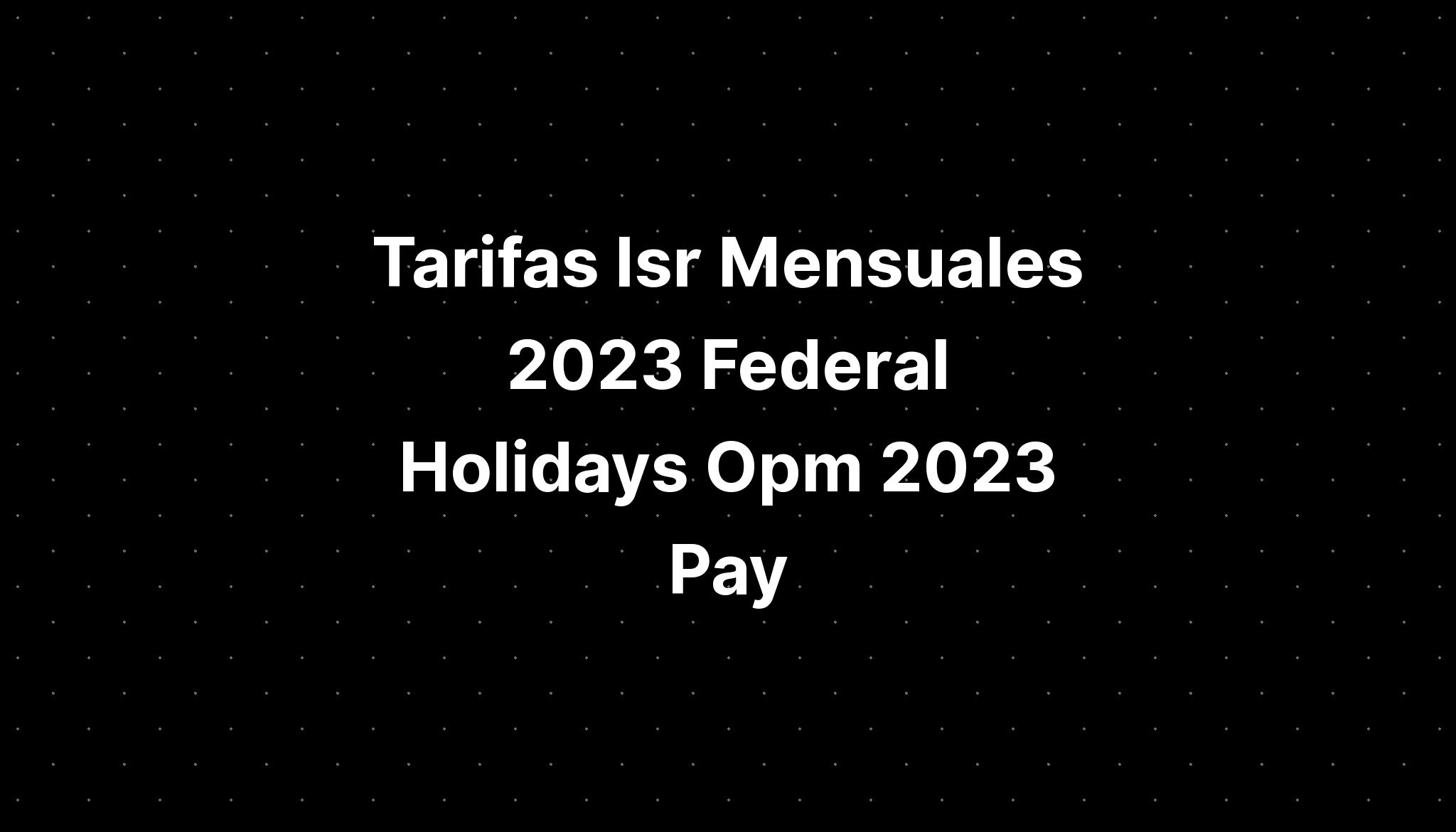 Tarifas Isr Mensuales 2023 Federal Holidays Schedule 2023 2024 IMAGESEE